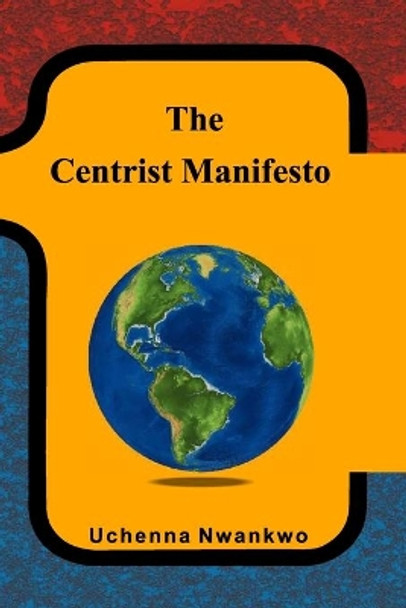 The Centrist Manifesto by Uchenna Nwankwo 9798590551217