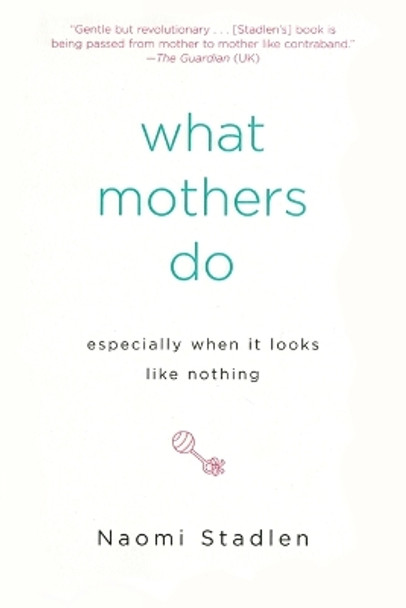 What Mothers Do Especially When It Looks Like Nothing by Naomi Stadlen 9781585425914