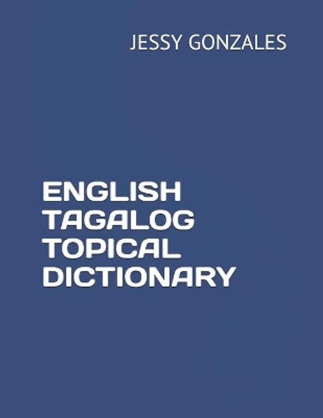 English Tagalog Topical Dictionary by Jessy Gonzales 9798629463573