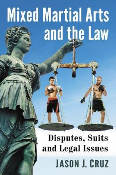 Mixed Martial Arts and the Law: Disputes, Suits and Legal Issues by Jason J. Cruz 9781476679303