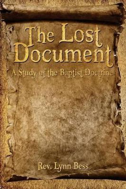 The Lost Document: A Study of the Baptist Doctrine by Rev Lynn Bess 9781537118291