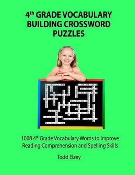 4th Grade Vocabulary Building Crossword Puzzles: 1008 Vocabulary Words to Improve Reading Comprehension and Spelling Skills by Todd Elzey 9781523958207