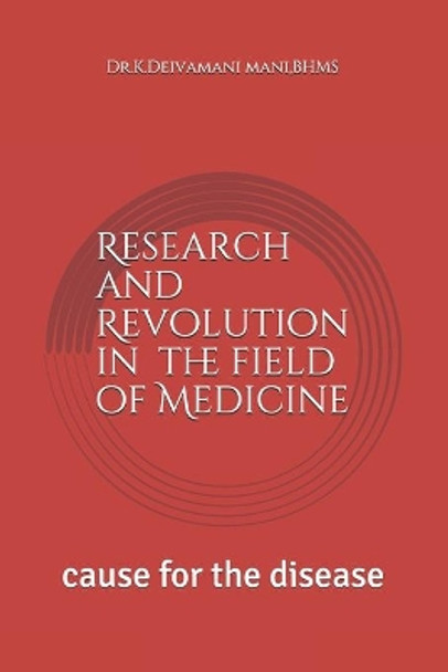 Research and Revolution in the field of Medicine: cause for the disease by Dr K Deiva Mani 9798694765466