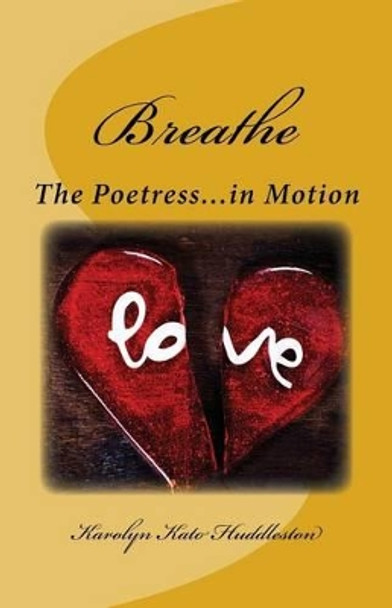 Breathe: The Poetress in Motion by Karolyn Kato Huddleston 9781533671943