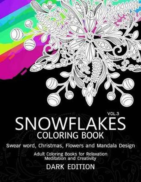 Snowflakes Coloring Book Dark Edition Vol.3: Swear Word, Christmas, Flowers and Mandala Design by Snowflakes Team 9781540502988