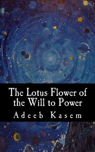 The Lotus Flower of the Will to Power: Or, The Lotus Flower of the Eternal Return by Adeeb Kasem 9781975820428