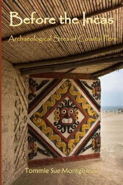 Before the Incas: Navigating Archaeological Sites of Coastal Peru by Tommie Sue Montgomery Ph D 9781975840921