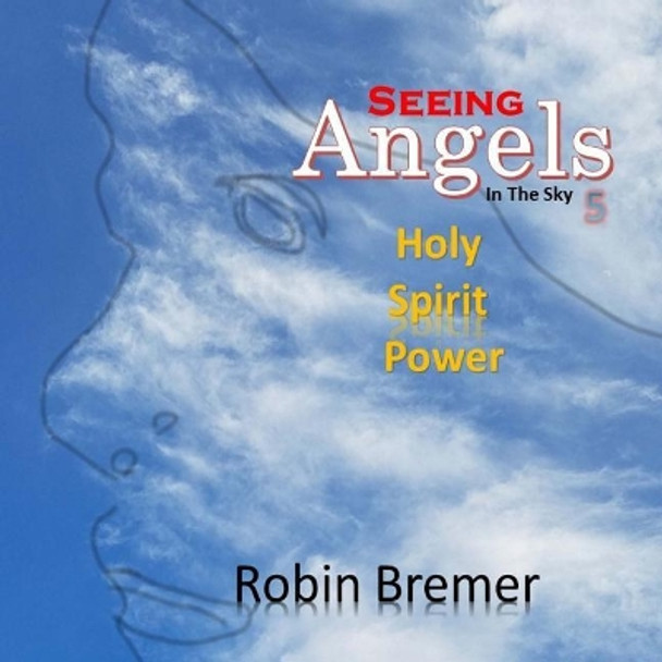 Seeing Angels in the Sky: Holy Spirit Power by Robin Bremer 9781975840259