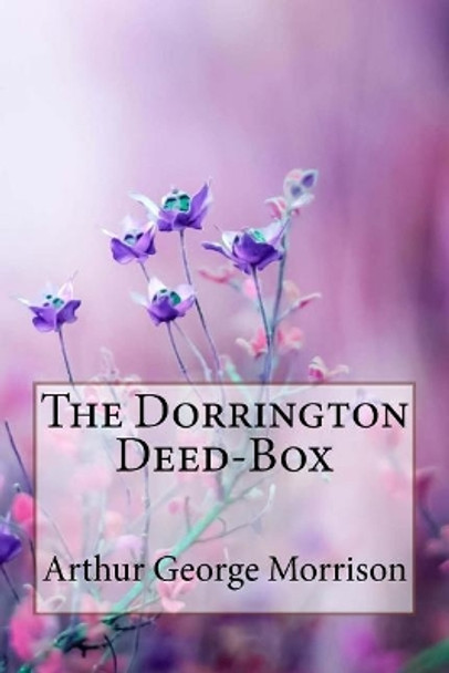 The Dorrington Deed-Box Arthur George Morrison by Arthur George Morrison 9781985377868