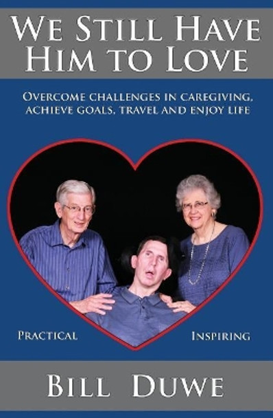 We Still Have Him to Love: Overcome Challenges in Caregiving, Achieve Goals, Travel and Enjoy Life by Bill Duwe 9781973490661