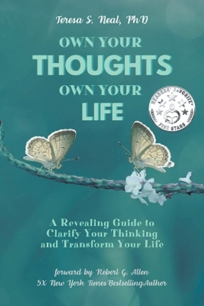 Own Your Thoughts, Own Your Life: A Revealing Guide to Clarify Your Thinking and Transform Your Life by Teresa S Neal 9781636306261