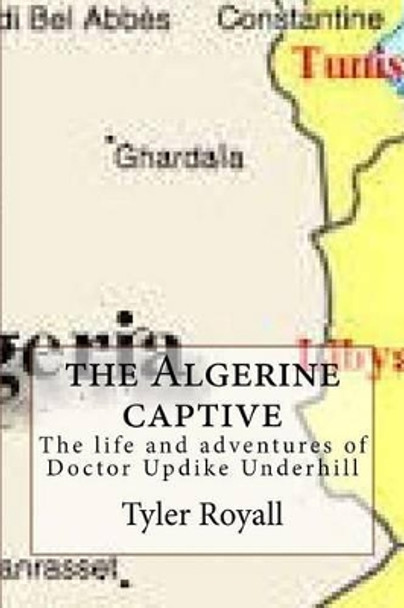 The Algerine captive: The life and adventures of Doctor Updike Underhill by Tyler Royall 9781507621202