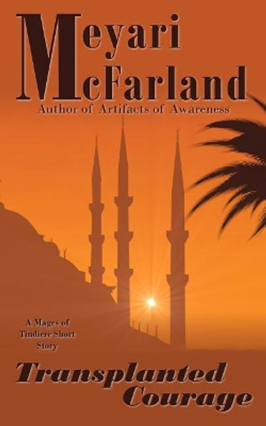 Transplanted Courage: A Mages of Tindiere Short Story by Meyari McFarland 9781944269494
