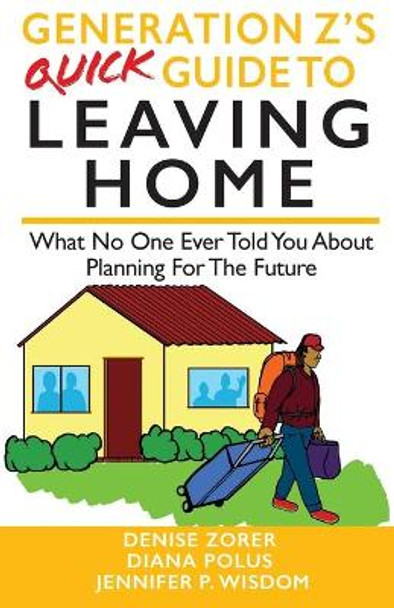 Generation Z's Quick Guide to Leaving Home: What No One Ever Told You About Planning For The Future by Jennifer Wisdom 9781954374249