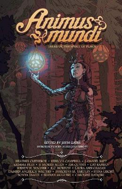 Animus Mundi: Tales of the Spirit of Place by Jaym Gates 9781947659469