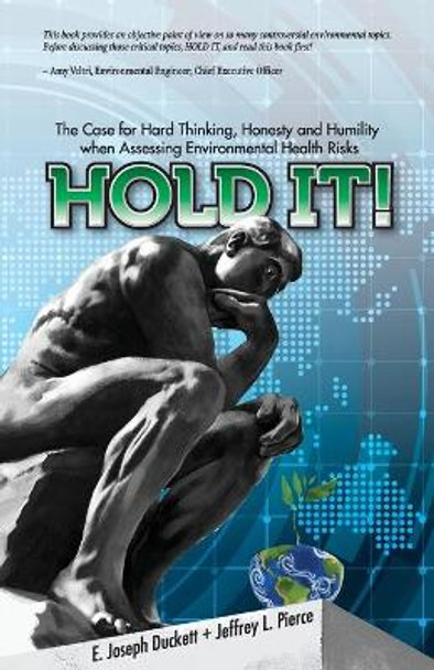 Hold It! The Case for Hard Thinking, Honesty and Humility when Assessing Environmental Health Risks by Joseph Duckett 9781949267815