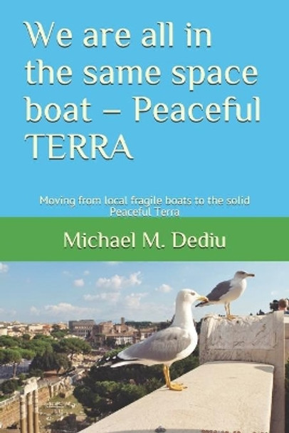 We are all in the same space boat - Peaceful TERRA: Moving from local fragile boats to the solid Peaceful Terra by Michael M Dediu 9781950999293