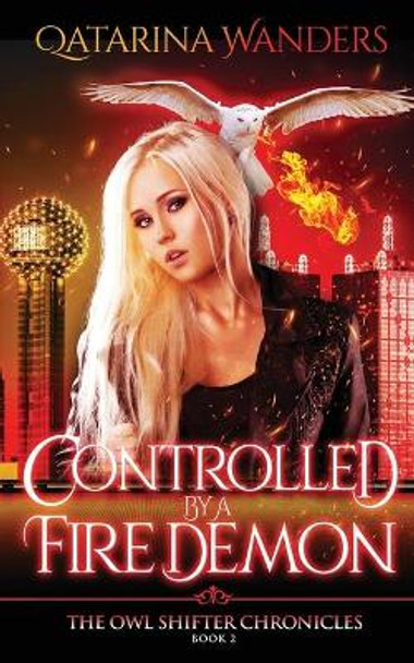 Controlled by a Fire Demon: The Owl Shifter Chronicles Book Two by Qatarina Wanders 9781951029067