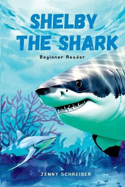 Shelby the Shark: Exploring the Secrets of the Great White Shark, Beginner Reader by Jenny Schreiber 9781956642919