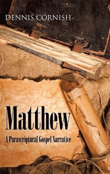 Matthew: A Parascriptural Gospel Narrative by Dennis Cornish 9781973695837