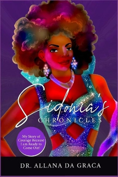 Sidonia's Chronicles: : My Story Of Courage Because I am Ready To Come Out by Allana E Da Graca 9781973412854