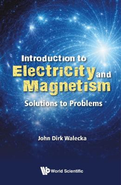 Introduction To Electricity And Magnetism: Solutions To Problems John Dirk Walecka (College Of William & Mary, Usa) 9789811202636