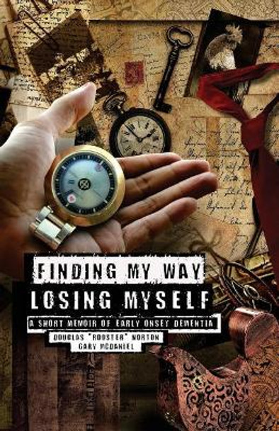 Finding My Way, Losing Myself: A Short Memoir of Early Onset Alzheimer's Dementia by Gary McDaniel 9781975977375