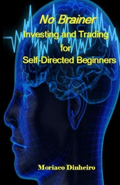 No Brainer Investing and Trading for Self-Directed Beginners by Moriaco Dinheiro 9781977861474