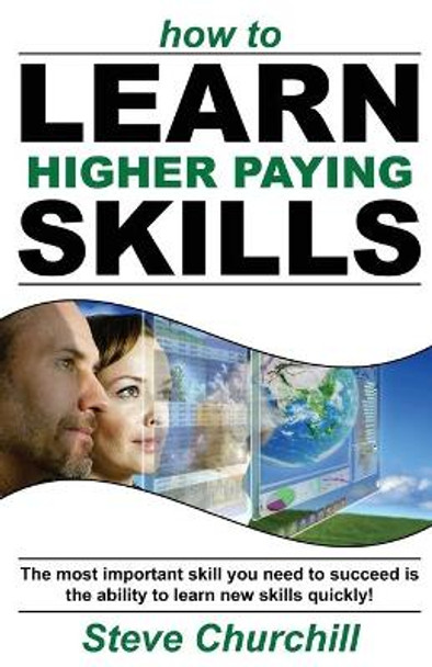 How to Learn Higher Paying Skills by Steve Churchill 9781482583571