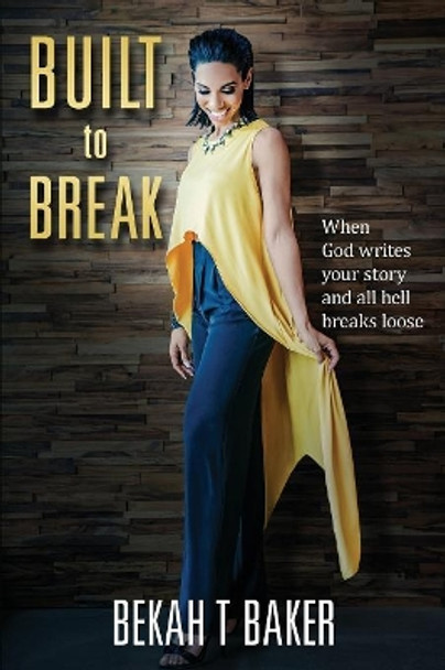 Built to Break: When God Writes Your Story and all Hell Breaks Loose by Bekah T Baker 9781683143956