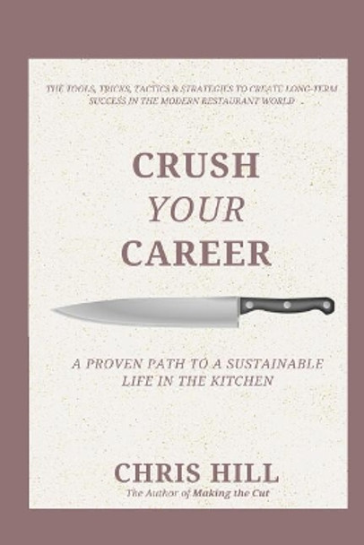 Crush Your Career: A Proven Path to a Sustainable Life in the Kitchen by Chris Hill 9781974218196