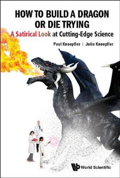 How To Build A Dragon Or Die Trying: A Satirical Look At Cutting-edge Science by Paul Knoepfler