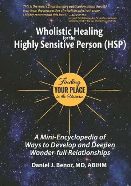 Wholistic Healing for the Highly Sensitive Person (HSP): Finding Your Place in the Universe: A Mini-Encyclopedia of Ways to Develop and Deepen Wonder-full Relationships by Daniel J Benor MD 9781775350613