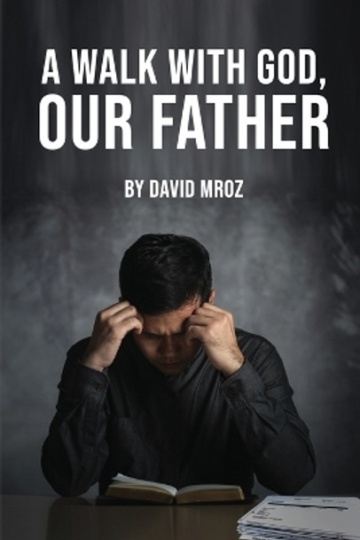 A Walk with God, Our Father by David Mroz 9781916540699