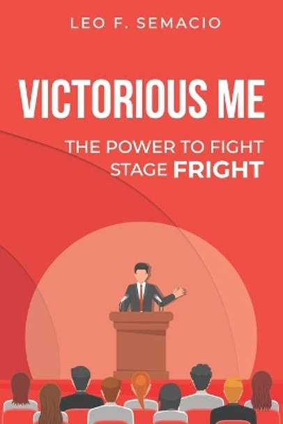Victorious Me: The Power To Fight Stage Fright. by Leo F Semacio 9798594919839