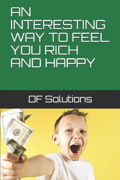 An Interesting Way to Feel You Rich and Happy by Df Solutions 9781697972160