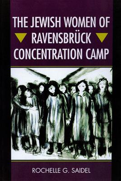 The Jewish Women of Ravensbruck Concentration Camp by Rochelle G. Saidel 9780299198640