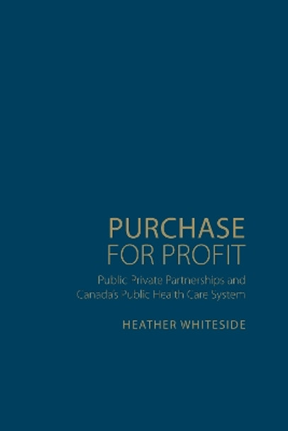 Purchase for Profit: Public-Private Partnerships and Canada's Public Health Care System by Heather Whiteside 9781442651203