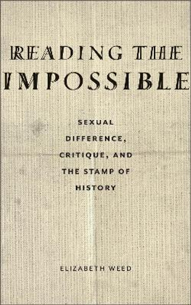Reading the Impossible: Sexual Difference, Critique, and the Stamp of History by Elizabeth Weed 9781531506780