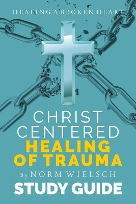 Christ-Centered Healing Study Guide by Norm Wielsch 9781951648084