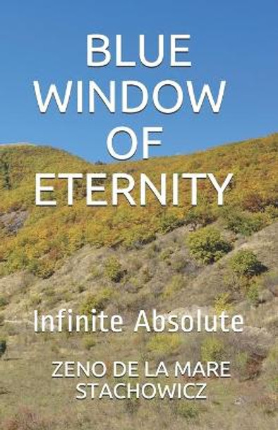Blue Window of Eternity: Infinite Abssolute by Zeno de la Mare Stachowicz 9798651970155
