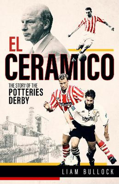 El Ceramico: The Story of the Potteries Derby by Liam Bullock