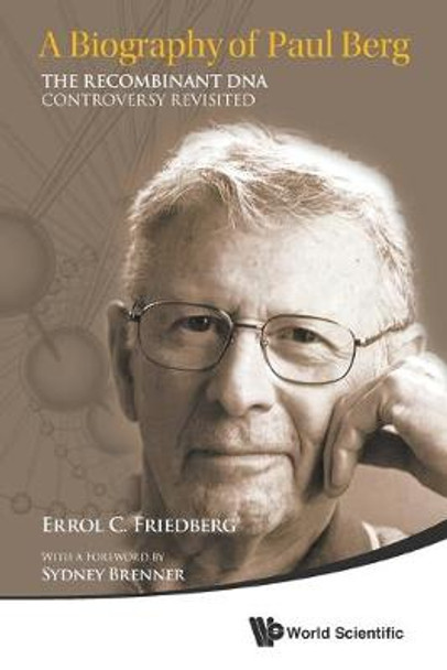 Biography Of Paul Berg, A: The Recombinant Dna Controversy Revisited by Errol C. Friedberg