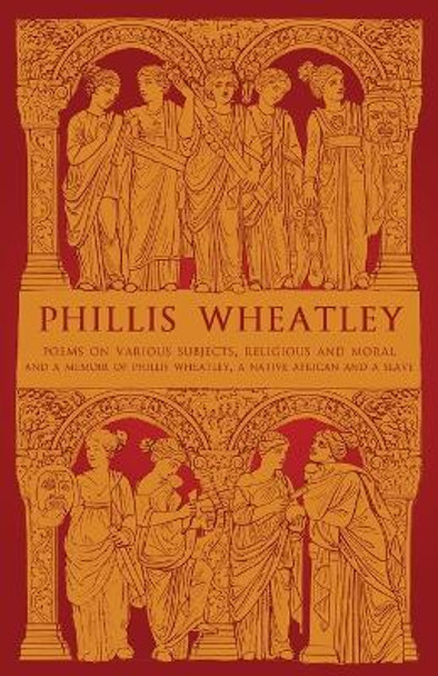 Phillis Wheatley: Poems on Various Subjects, Religious and Moral and A Memoir of Phillis Wheatley, a Native African and a Slave by Phillis Wheatley 9781804470008