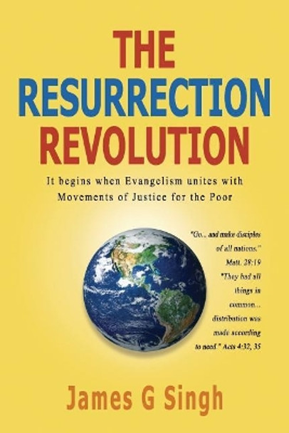 The Resurrection Revolution: It begins when Evangelism unites with Movements of Justice for the Poor by James G Singh 9781722026561