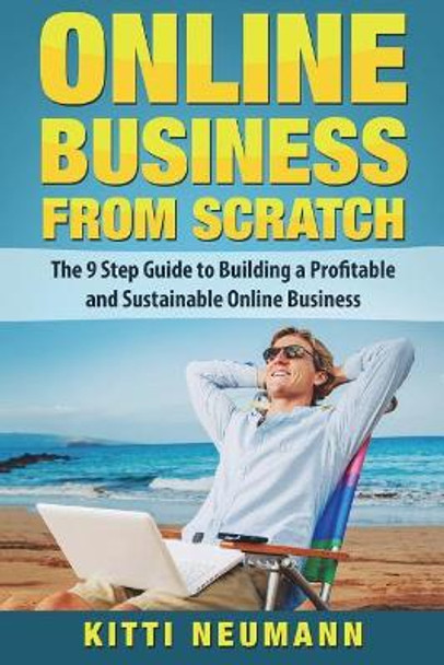 Online Business from Scratch: The 9 Step Guide to Building a Profitable and Sustainable Online Business by Kitti Neumann 9781722177621