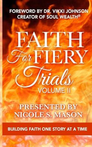 Faith For Fiery Trials: Volume II: Building Faith One Story At A Time by Nicole S Mason 9781734791204