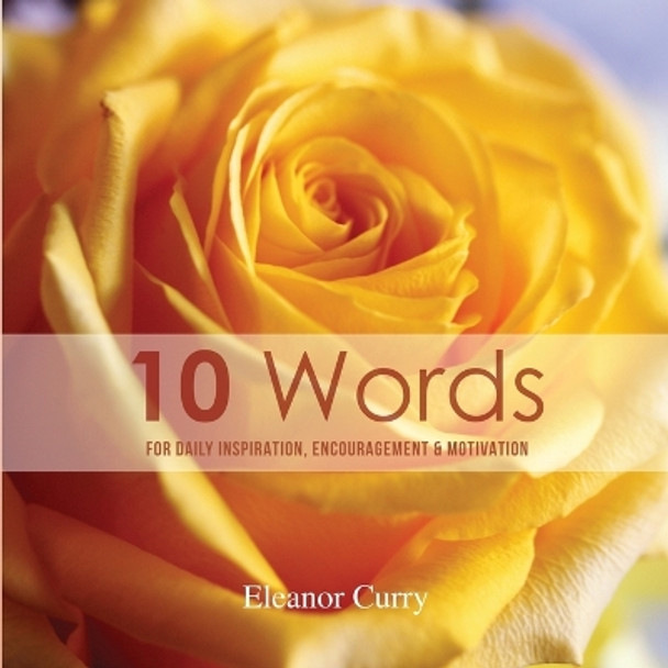 10 Words: For Daily Inspiration, Encouragement & Motivation by Eleanor Curry 9798887755038