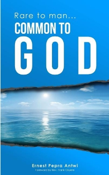 Rare to Man...Common to God by Ernest Pepra Antwi 9781514352779