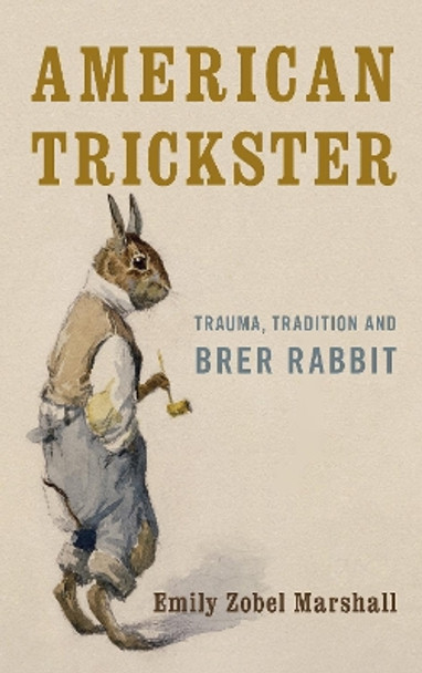 American Trickster: Trauma, Tradition and Brer Rabbit by Emily Zobel Marshall 9781783481101